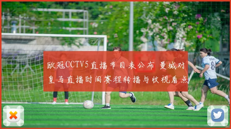 欧冠CCTV5直播节目表公布 曼城对皇马直播时间赛程转播与收视看点