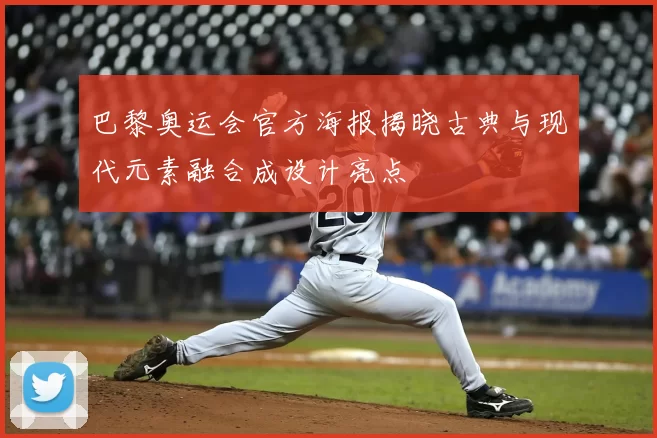 巴黎奥运会官方海报揭晓古典与现代元素融合成设计亮点