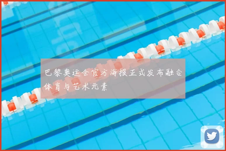 巴黎奥运会官方海报正式发布融合体育与艺术元素