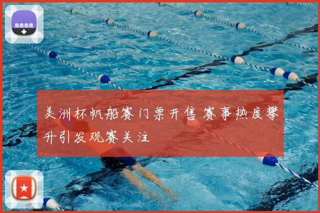 美洲杯帆船赛门票开售 赛事热度攀升引发观赛关注