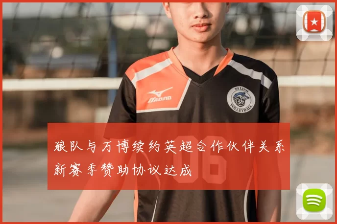 狼队与万博续约英超合作伙伴关系新赛季赞助协议达成